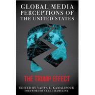 Global Media Perceptions of the United States The Trump Effect by Kamalipour, Yahya R.; Hamelink, Cees J., 9781538142417