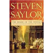 The House of the Vestals The Investigations of Gordianus the Finder by Saylor, Steven, 9780312582418