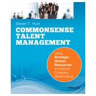 Common Sense Talent Management Using Strategic Human Resources to Improve Company Performance by Hunt, Steven T., 9780470442418