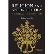 Religion and Anthropology: A Critical Introduction by Brian Morris, 9780521852418