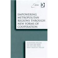 Empowering Metropolitan Regions Through New Forms of Cooperation by Otgaar,Alexander, 9780754672418