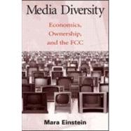 Media Diversity: Economics, Ownership, and the Fcc by Einstein,Mara, 9780805842418