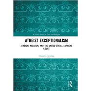 Atheist Exceptionalism: The Making of an American Judicial Definition of Atheism by Quillen; Ethan, 9781138242418