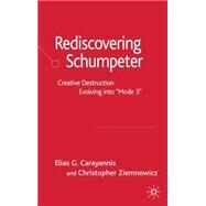 Re-Discovering Schumpeter Creative Destruction Evolving into 'Mode 3' by Carayannis, Elias G.; Ziemnowicz, Christopher, 9781403942418
