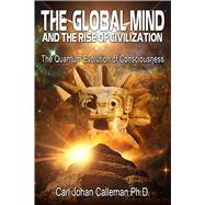 The Global Mind and the Rise of Civilization by Calleman, Carl Johan, 9781591432418