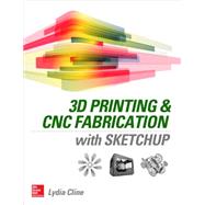 3d Printing and Cnc Fabrication With Sketchup by Cline, Lydia, 9780071842419