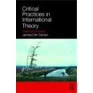 Critical Practices in International Theory: Selected Essays by Der Derian; James, 9780415772419