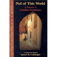 Not of This World A Treasury of Christian Mysticism by Cutsinger, James, 9780941532419