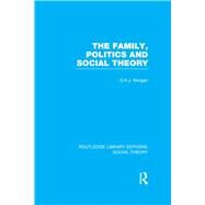 The Family, Politics, and Social Theory (RLE Social Theory) by Morgan,D.H.J., 9781138782419