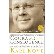 Courage and Consequence My Life as a Conservative in the Fight by Rove, Karl, 9781416592419