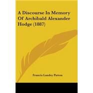 A Discourse in Memory of Archibald Alexander Hodge by Patton, Francis Landey, 9781437452419