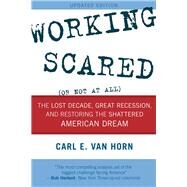 Working Scared (Or Not at All) The Lost Decade, Great Recession, and Restoring the Shattered American Dream by Van Horn, Carl E., 9781442232419