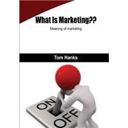 What Is Marketing??: Meaning of Marketing by Hanks, Tom, 9781505902419