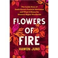 Flowers of Fire The Inside Story of South Korea's Feminist Movement and What It Means for Women' s Rights Worldwide by Jung, Hawon, 9781637742419