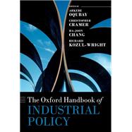 The Oxford Handbook of Industrial Policy by Oqubay, Arkebe; Cramer, Christopher; Chang, Ha-Joon; Kozul-Wright, Richard, 9780198862420