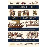 The Story of the Bayeux Tapestry Unraveling the Norman Conquest by Musgrove, David; Lewis, Michael, 9780500252420