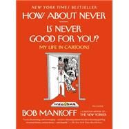 How About Never--Is Never Good for You? My Life in Cartoons by Mankoff, Bob, 9781250062420