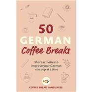 50 German Coffee Breaks Short activities to improve your German one cup at a time by Unknown, 9781399802420