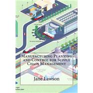 Manufacturing Planning and Control for Supply Chain Management by Lawson, Jane M., 9781503362420