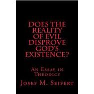 Does the Reality of Evil Disprove God's Existence? by Seifert, Josef M., 9781523472420