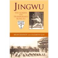 Jingwu The School that Transformed Kung Fu by Kennedy, Brian; Guo, Elizabeth, 9781583942420