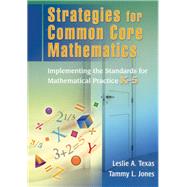Strategies for Common Core Mathematics: Implementing the Standards for Mathematical Practice, K-5 by Texas, Leslie A.; Jones, Tammy L., 9781596672420