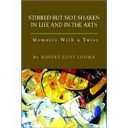 Stirred but Not Shaken in Life And in the Arts: Memoirs With a Twist by Luoma, Robert Gust, 9781599262420