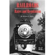 Railroads, Rates and Regulations by RIPLEY WILLIAM Z., 9781893122420