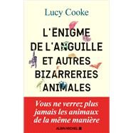 L'Enigme de l'anguille et autres bizarreries animales by Lucy Cooke, 9782226442420