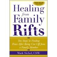 Healing From Family Rifts Ten Steps to Finding Peace After Being Cut Off From a Family Member by Sichel, Mark, 9780071412421