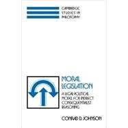Moral Legislation: A Legal-Political Model for Indirect Consequentialist Reasoning by Conrad D. Johnson, 9780521102421
