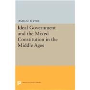 Ideal Government and the Mixed Constitution in the Middle Ages by Blythe, James M., 9780691632421