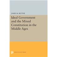 Ideal Government and the Mixed Constitution in the Middle Ages by Blythe, James M., 9780691632421