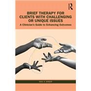 Brief Therapy for Clients with Challenging or Unique Issues by Saul A. Singer, 9781032492421