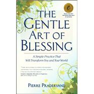 The Gentle Art of Blessing A Simple Practice That Will Transform You and Your World by Pradervand, Pierre, 9781582702421