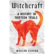 Witchcraft A History in Thirteen Trials by Gibson, Marion, 9781668002421