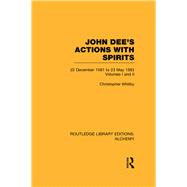 John Dee's Actions with Spirits (Volumes 1 and 2): 22 December 1581 to 23 May 1583 by Whitby,Christopher, 9780415642422