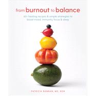 From Burnout to Balance 60+ Healing Recipes and Simple Strategies to Boost Mood, Immunity, Focus, and Sleep by Bannan, Patricia, 9780593232422