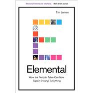 Elemental How the Periodic Table Can Now Explain (Nearly) Everything by James, Tim, 9781419742422