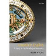 Amadis in English A Study in the Reading of Romance by Moore, Helen, 9780198832423