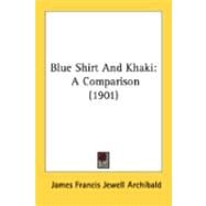 Blue Shirt and Khaki : A Comparison (1901) by Archibald, James F. J., 9780548842423