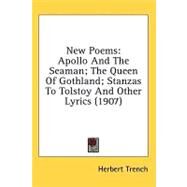 New Poems : Apollo and the Seaman; the Queen of Gothland; Stanzas to Tolstoy and Other Lyrics (1907) by Trench, Herbert, 9780548912423