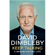 Keep Talking A Broadcasting Life by Dimbleby, David, 9781399702423