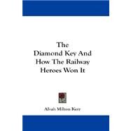 The Diamond Key and How the Railway Heroes Won It by Kerr, Alvah Milton, 9781432672423
