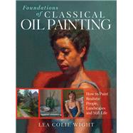 Foundations of Classical Oil Painting by Wight, Lea Colie, 9781440352423