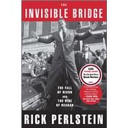The Invisible Bridge The Fall of Nixon and the Rise of Reagan by Perlstein, Rick, 9781476782423