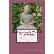 Exploring the Way of the Buddha: His Destination, Directions and Strategies by Cross, Gary W., 9781482002423