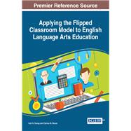 Applying the Flipped Classroom Model to English Language Arts Education by Young, Carl A.; Moran, Clarice M., 9781522522423