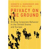 Privacy on the Ground Driving Corporate Behavior in the United States and Europe by Bamberger, Kenneth A.; Mulligan, Deirdre K., 9780262552424
