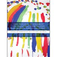 Core Principles of Assessment and Therapeutic Communication with Children, Parents and Families: Towards the Promotion of Child and Family Wellbeing by Schmidt Neven; Ruth, 9780415552424